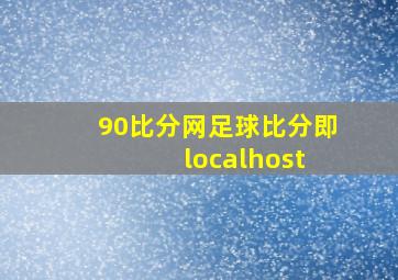 90比分网足球比分即 localhost